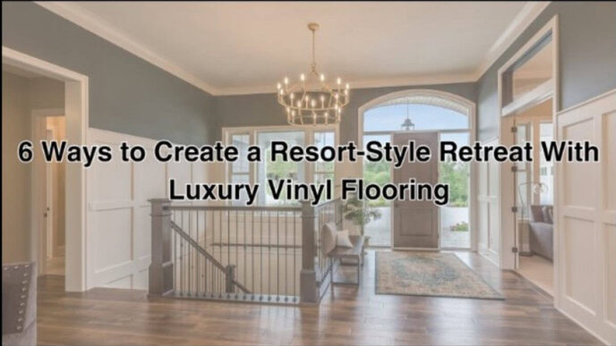 6 Ways to Create a Resort-Style Retreat With Luxury Vinyl Flooring
